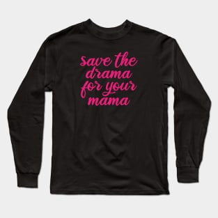 Save the drama for your mama Long Sleeve T-Shirt